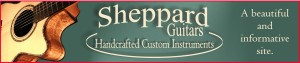 Click here to visit Sheppard Guitars' website. Exceptionally Fine Handmade instruments as well as a wealth of information on building techniques and materials.